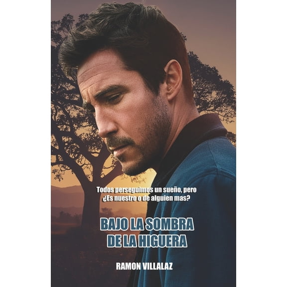 Bajo la Sombra de la Higuera: Todos perseguimos un sueo pero, Es nuestro o de alguien mas?, (Paperback)