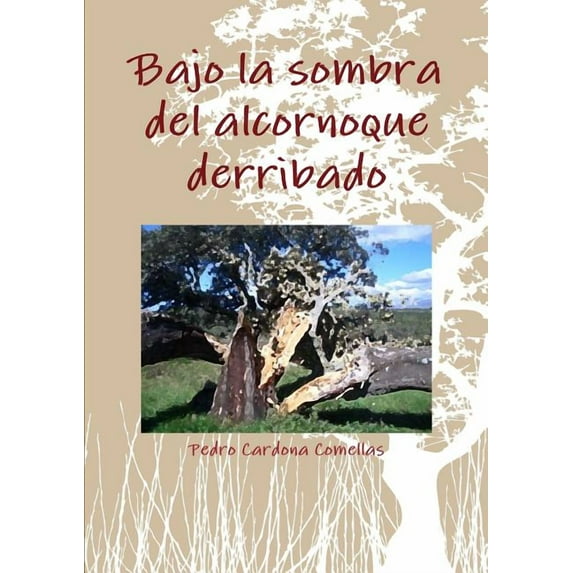 Bajo la sombra del alcornoque derribado, (Paperback)