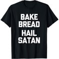 Bake Bread, Hail Satan Bread Baker Bread Baking Bake Bread TShirt