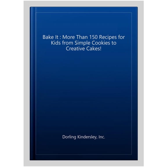 Bake It : More Than 150 Recipes for Kids from Simple Cookies to Creative Cakes!