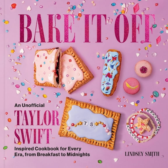 Bake It Off: An Unofficial Taylor Swift-Inspired Cookbook for Every Era, from Breakfast to Midnights (Hardcover)