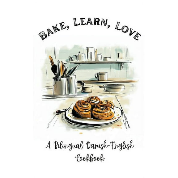 Bake, Learn, Love: A Bilingual Danish-English Cookbook, (Paperback)