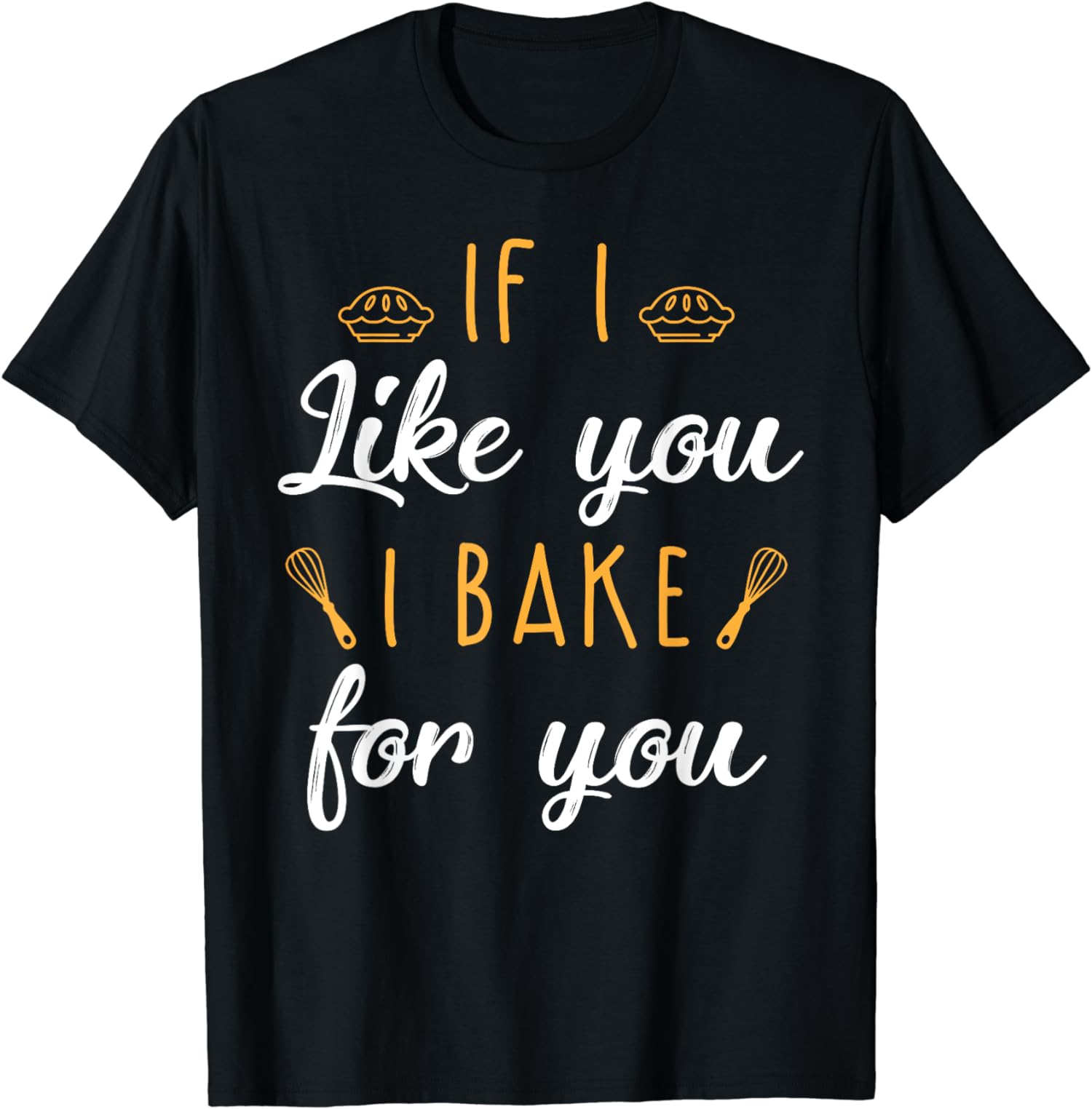 Bake T Shirt If I Like You I Bake For You Funny Baking Gifts T-shirt 