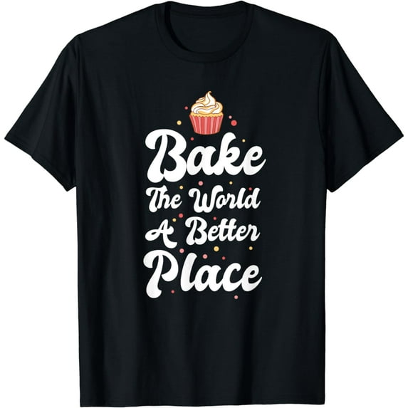 Bake The World A Better Place Tee Funny Baking Pastry Lover T-Shirt