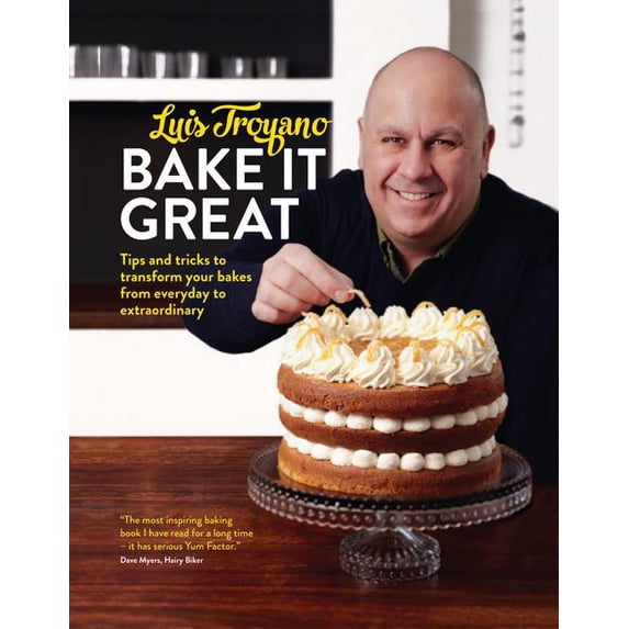 Bake it Great: Tips and tricks to transform your bakes from everyday to extraordinary (Hardcover) by Luis Troyano