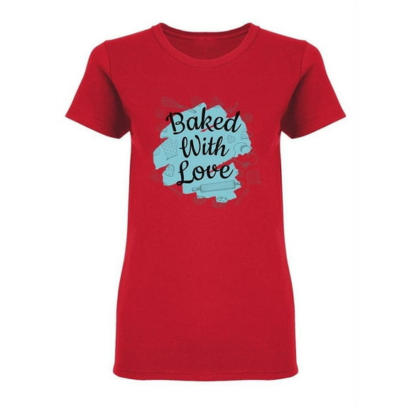 Baked With Love Food Quote Shaped T-Shirt Women -Image by Shutterstock, Female x-Large