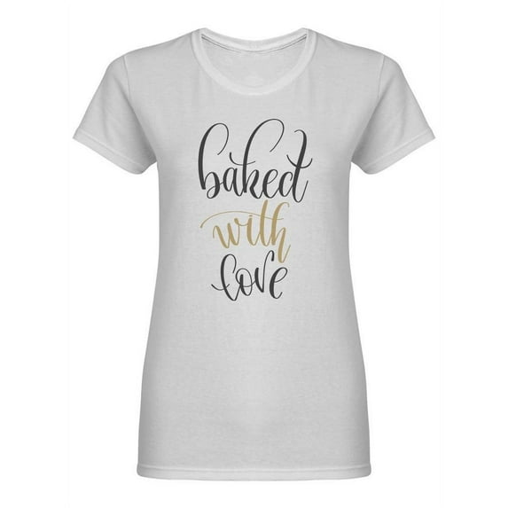 Baked With Love Motivational Shaped T-Shirt Women -Image by Shutterstock, Female x-Large