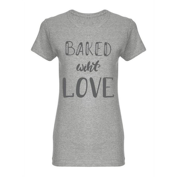 Baked With Love  Quote Shaped T-Shirt Women -Image by Shutterstock, Female Large