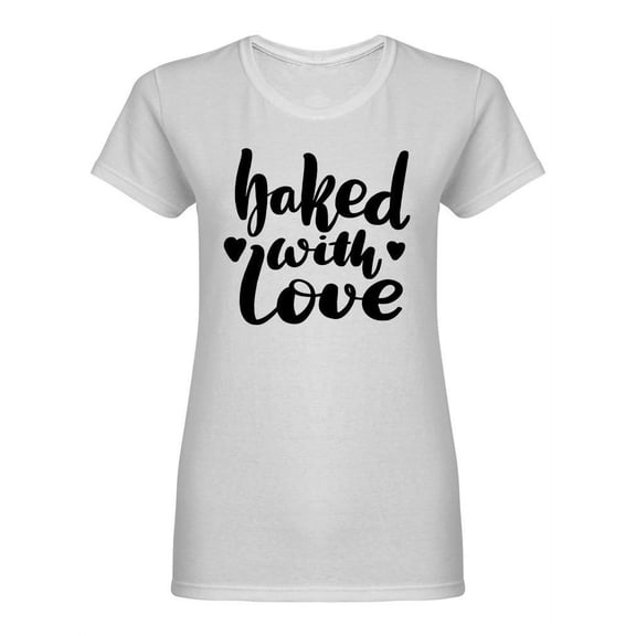 Baked With Love Quote Shaped Tee Women's -Image by Shutterstock