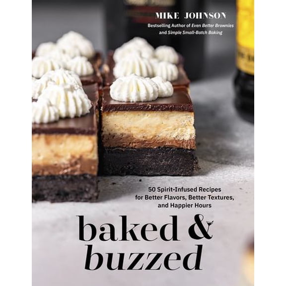 Baked Buzzed: 50 Spirit-Infused Recipes for Better Flavors, Better Textures, and Happier Hours