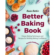 Baker Betties Better Baking Book Classic Baking Techniques and Recipes for Building Baking Confidence Hardcover