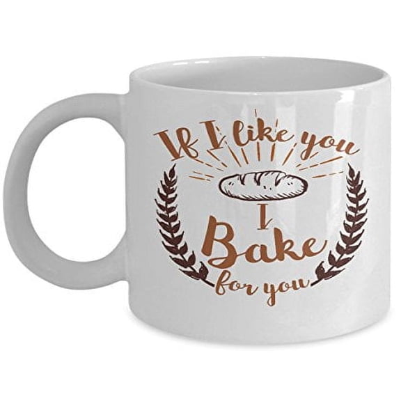 Baker Coffee Mug - If I Like You Bake for - Baking Theme Gifts - 11 oz Ceramic Cup