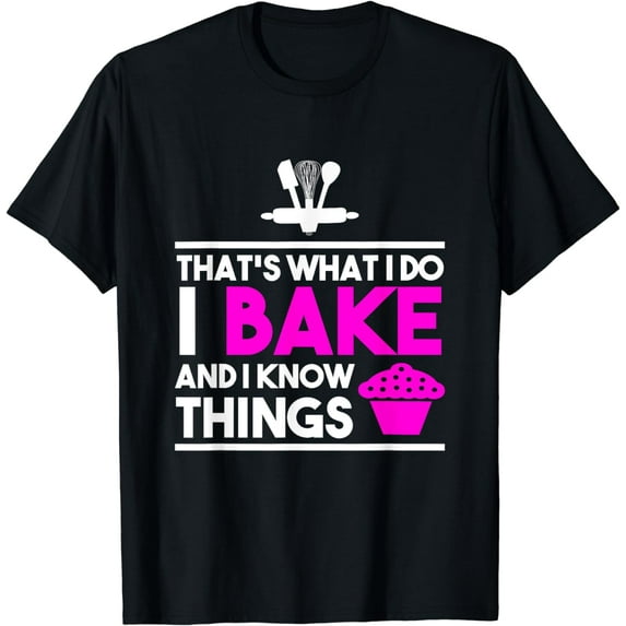 Baker Design - That's What I Do I Bake And I Know Things T-Shirt