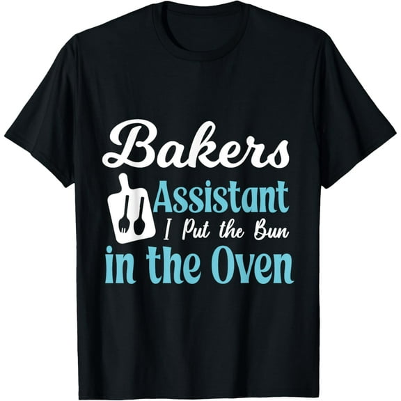 Bakers Assistant I Put the Bun in the Oven T-Shirt