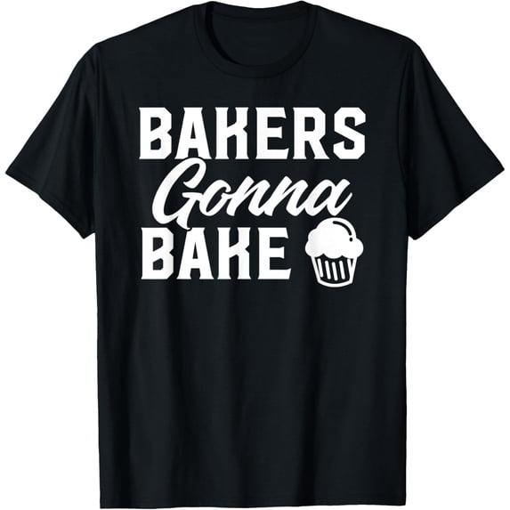 Bakers Gonna Bake Baking Kitchen For Bakers Cupcake T-Shirt