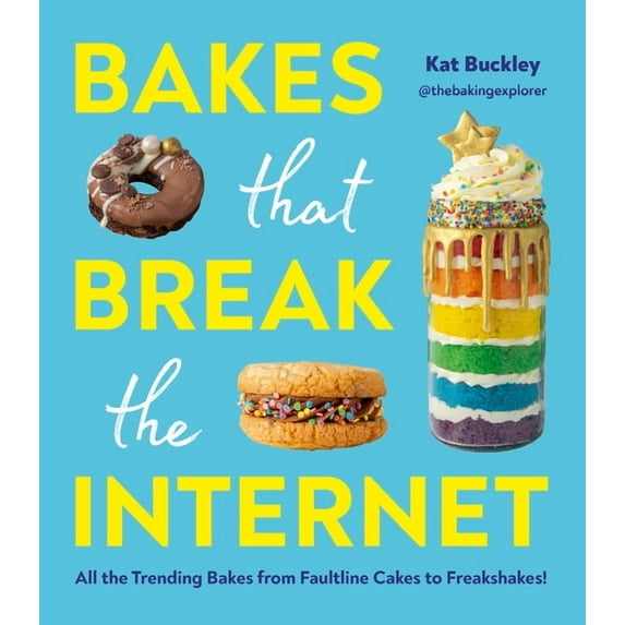 Bakes That Break the Internet: All the Trending Bakes from Faultline Cakes to Freakshakes!, (Hardcover)