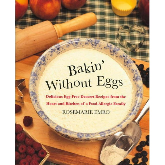 Bakin' Without Eggs: Delicious Egg-Free Dessert Recipes from the Heart and Kitchen of a Food-Allergic Family, (Paperback)