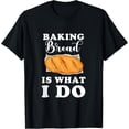 thumbnail image 1 of Baking Bread Is What I Do Sourdough Breadmaker Loaf Kitchen T-Shirt, 1 of 4