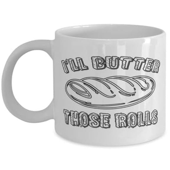 Baking Coffee Mug, I'Ll Butter Those Rolls, Funny Bread Gift, White Ceramic Cup