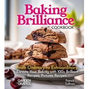Baking Collection Baking Brilliance Cookbook From Ordinary to Extraordinary Elevate Your Baking with 100+ Brilliant Recipes, Pictures Rec, Paperback