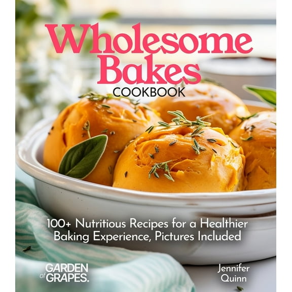 Baking Collection Wholesome Bakes Cookbook: 100+ Nutritious Recipes for a Healthier Baking Experience, Pictures Included, (Paperback)