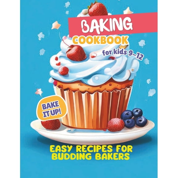 Baking Cookbook For Kids 9-12: Bake it Up! Easy Recipes for Budding Bakers, (Paperback)