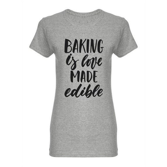 Baking Is Love Made Edible Quote Shaped T-Shirt Women -Image by Shutterstock, Female Small