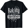 thumbnail image 1 of Baking Is My Superpower Baker Bakery Hobby Bake T-Shirt, 1 of 4