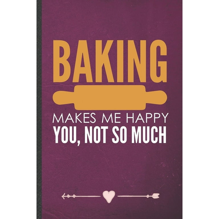 https://i5.walmartimages.com/seo/Baking-Makes-Me-Happy-You-Not-So-Much-Funny-Lined-Notebook-Journal-For-Baker-Chef-Cooking-Lover-Unique-Special-Inspirational-Birthday-Gift-College-6-_f682841a-a0e6-41a1-b63f-2b8d1a26a392.c1db0b7dc9a71c32506e90601a9e2491.jpeg?odnHeight=768&odnWidth=768&odnBg=FFFFFF