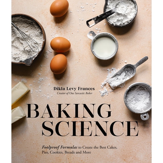 Baking Science: Foolproof Formulas to Create the Best Cakes, Pies, Cookies, Breads and More, (Paperback)