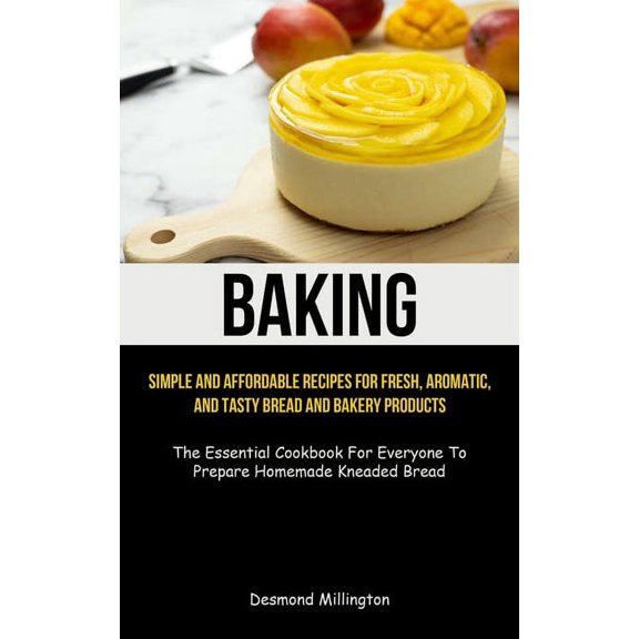 Baking: Simple And Affordable Recipes For Fresh, Aromatic, And Tasty Bread And Bakery Products (The Essential Cookbook F, (Paperback)