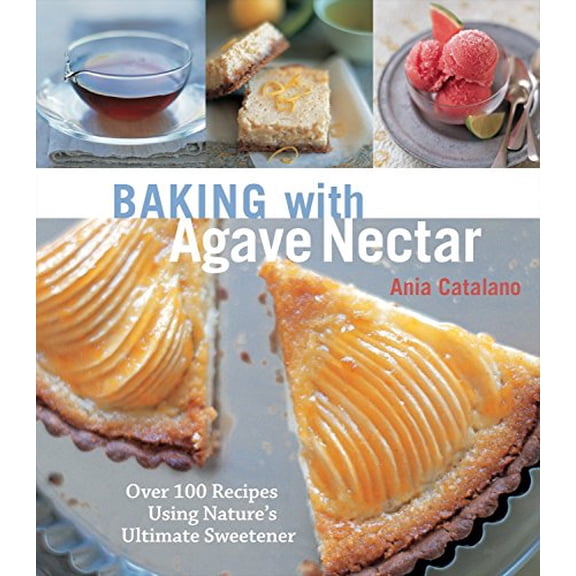 Pre-Owned Baking with Agave Nectar: Over 100 Recipes Using Nature's Ultimate Sweetener (Paperback) 1587613212 9781587613210