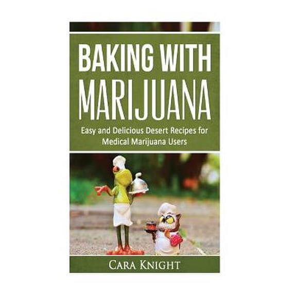 Baking with Marijuana: Easy and Delicious Desert Recipes for Medical Marijuana Users (Paperback)