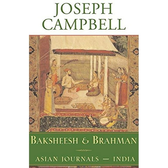 Pre-Owned Baksheesh and Brahman: Asian Journals - India (The Collected Works of Joseph Campbell) (Hardcover) 1577312376 9781577312376