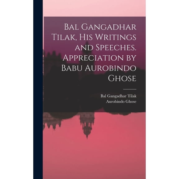 Bal Gangadhar Tilak, his Writings and Speeches. Appreciation by Babu Aurobindo Ghose, (Hardcover)