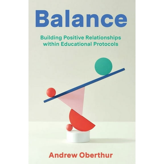 Balance: Building Positive Relationships within Educational Protocols, (Paperback)
