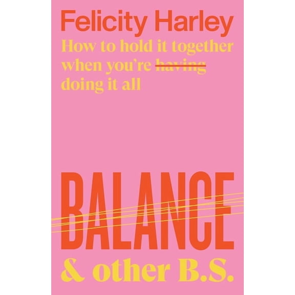Balance & Other B.S. : How to Hold It Together When You're Having (Doing) It All (Paperback)