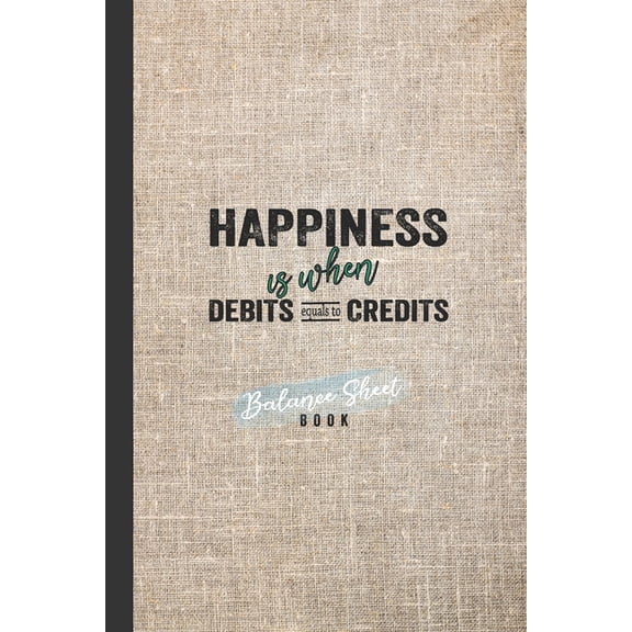 Balance Sheet Book: Happiness Is When Debits Equals To Credits: Incoming Outgoing Transaction With Details Balance Keeper (Paperback)