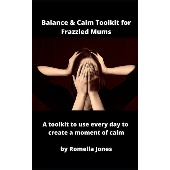 Balance & Calm Toolkit For Frazzled Mums: A toolkit to use every day to grab a moment of calm, (Paperback)