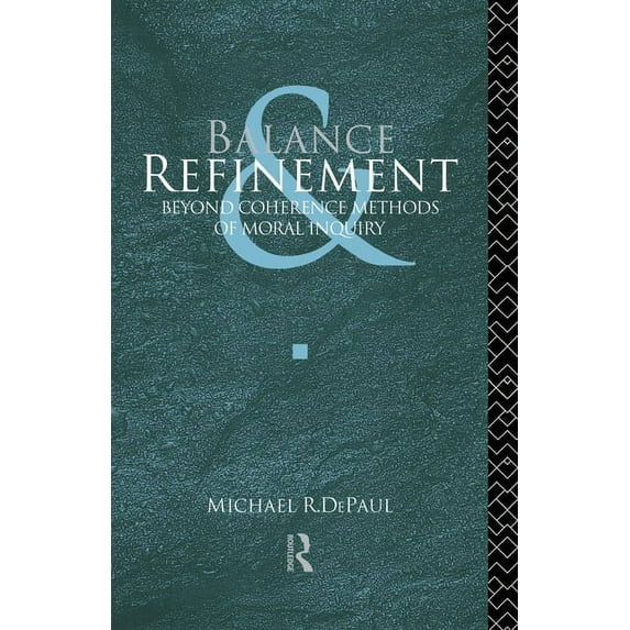 Balance and Refinement: Beyond Coherence Methods of Moral Inquiry, (Paperback)