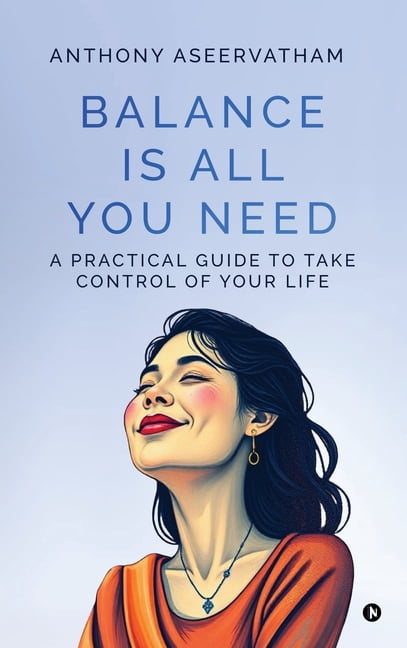 Balance is All You Need: A Practical Guide to Take Control of Your Life, (Hardcover)