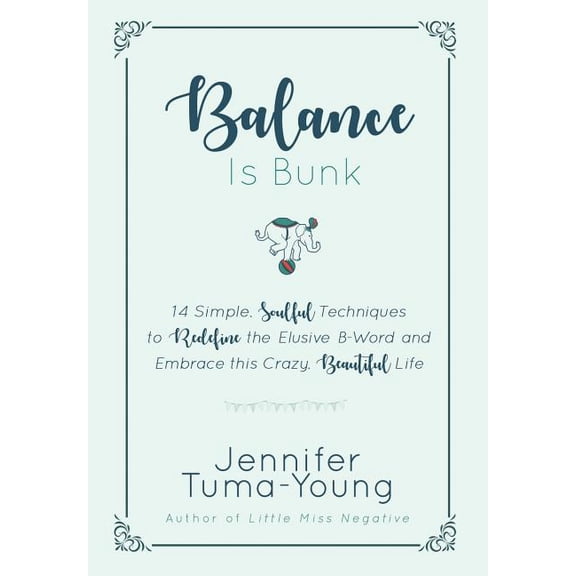 Balance is Bunk: 14 Simple, Soulful Techniques to Redefine the Elusive B-Word and Embrace this Crazy, Beautiful Life, (Hardcover)