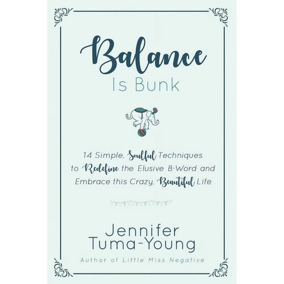 Balance is Bunk: 14 Simple, Soulful Techniques to Redefine the Elusive B-Word and Embrace this Crazy, Beautiful Life, (Paperback)
