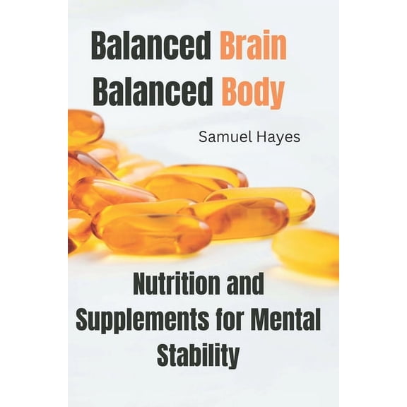 Balanced Brain, Balanced Body: Nutrition and Supplements for Mental Stability, (Paperback)