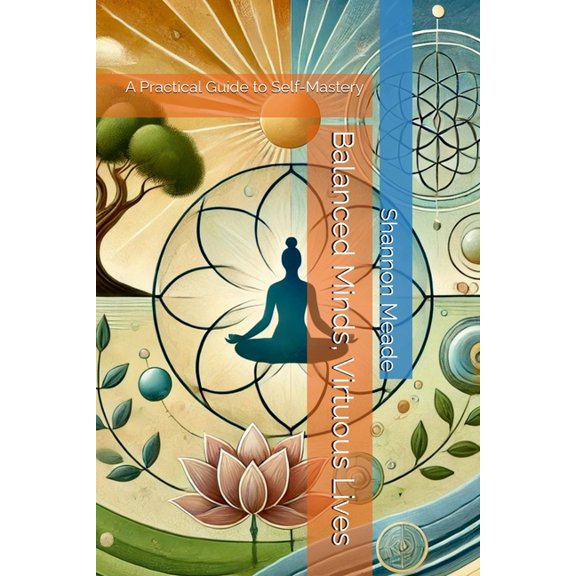Balanced Minds, Virtuous Lives: A Practical Guide to Self-Mastery, (Paperback)