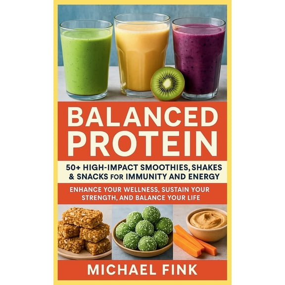 Balanced Protein: 50+ High-Impact Smoothies, Shakes & Snacks for Immunity and Energy: Enhance Your Wellness, Sustain, (Paperback)