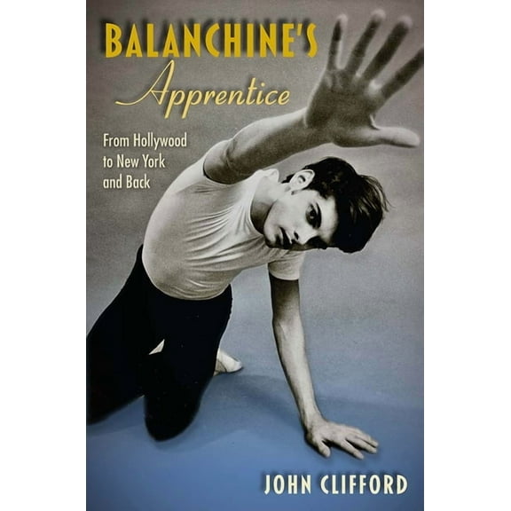 Balanchine's Apprentice: From Hollywood to New York and Back, (Hardcover)