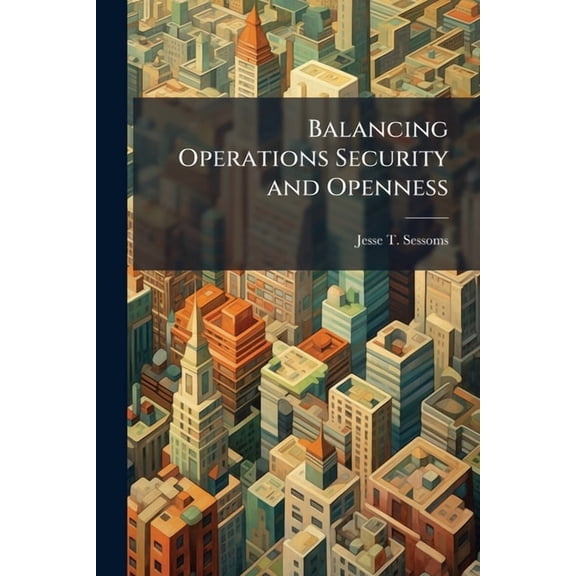 Balancing Operations Security and Openness: Understanding the Military/Media Relationship in the Modern Media Environmen, (Paperback)