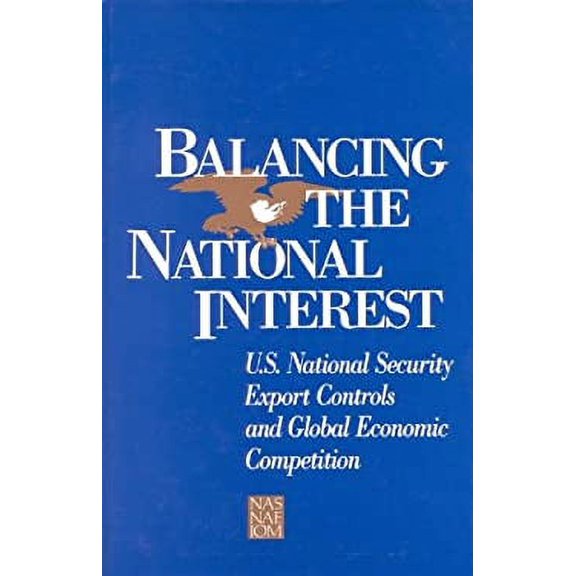 Pre-Owned Balancing the National Interest: U.S. National Security Export Controls and Global Economic Competition (Paperback) 0309037387 9780309037389