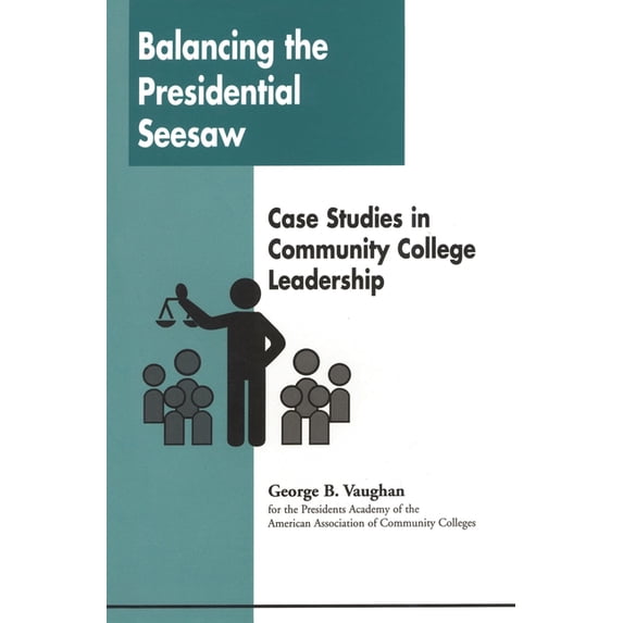Balancing the Presidential Seesaw: Case Studies in Community College Leadership, (Paperback)